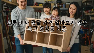 원룸 이사 용달 가격 알아보기: 광주 북구 용강동 기준