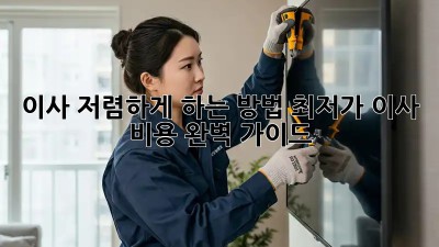 이사 저렴하게 하는 방법! 최저가 이사 비용 완벽 가이드